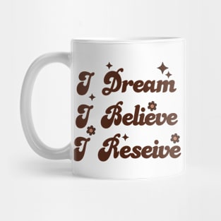 I Dream | I Beileve | I Reseive Mug
